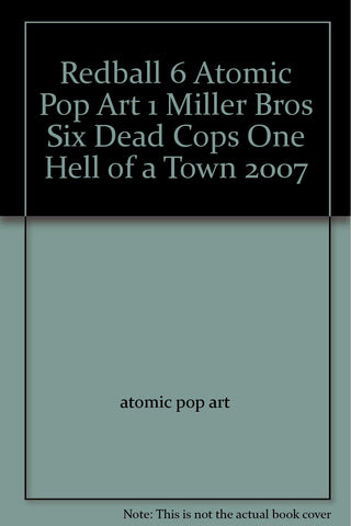 Redball 6 Atomic Pop Art 1 Miller Bros Six Dead Cops One Hell of a Town 2007
